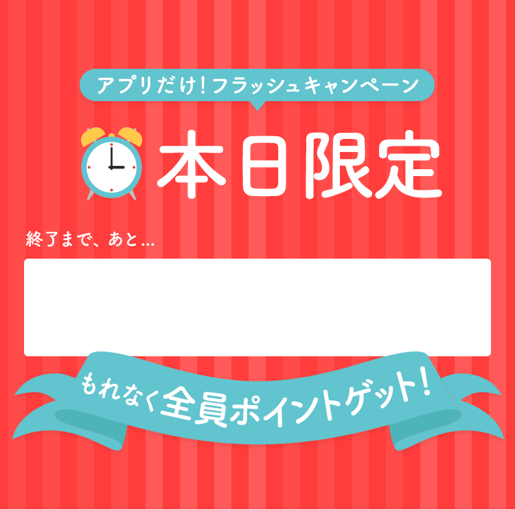 アプリだけ！フラッシュキャンペーン本日限定 もれなく全員ポイントゲット！