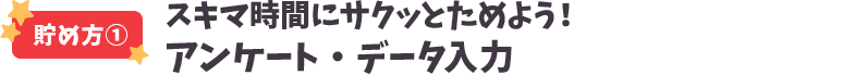 貯め方①スキマ時間にサクッとためよう！アンケート・データ入力