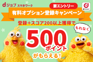 dジョブ スマホワーク 有料オプション登録キャンペーン 要エントリー　登録+スコア200以上獲得でもれなく500ポイントがもらえる！