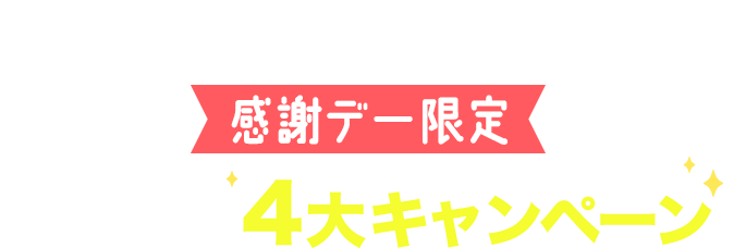 日頃の感謝を込めて！ 感謝デーおとくな4大キャンペーン