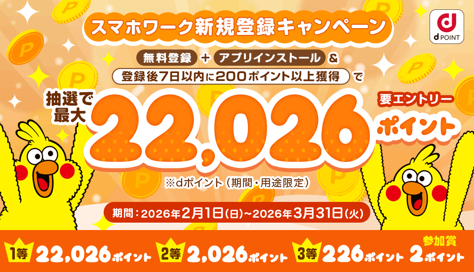 スマホワーク新規登録キャンペーン 無料登録+アプリインストール＆登録後7日以内に200ポイント以上獲得で 抽選で最大22,026ポイントプレゼント 要エントリー ※dポイント(期間・用途限定)